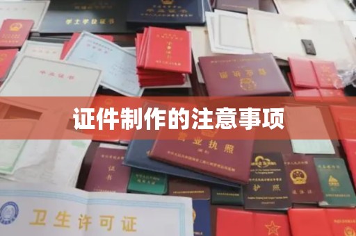宁强证件制作的注意事项