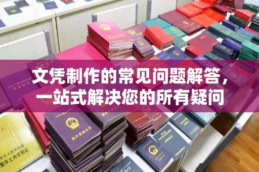 宁强文凭制作的常见问题解答，一站式解决您的所有疑问