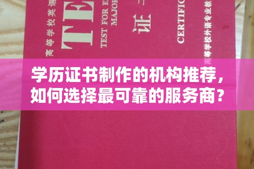 宁强学历证书制作的机构推荐，如何选择最可靠的服务商？