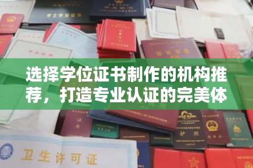 宁强选择学位证书制作的机构推荐，打造专业认证的完美体验
