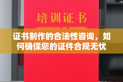 宁强证书制作的合法性咨询，如何确保您的证件合规无忧