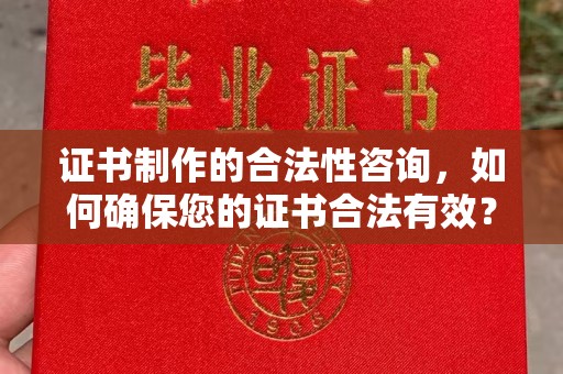宁强证书制作的合法性咨询，如何确保您的证书合法有效？