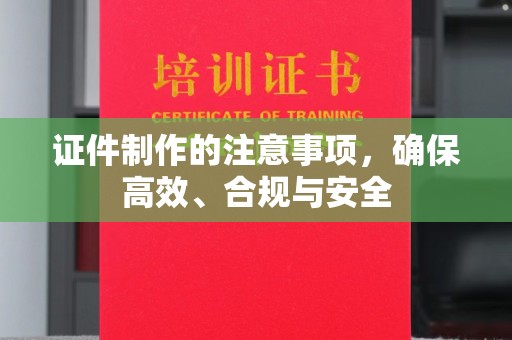 宁强证件制作的注意事项，确保高效、合规与安全