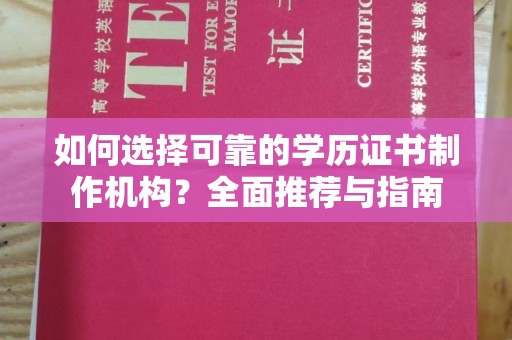 宁强如何选择可靠的学历证书制作机构？全面推荐与指南